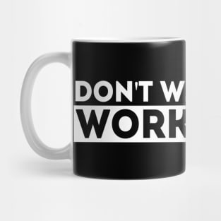 DON'T WISH FOR IT, WORK FOR IT Mug